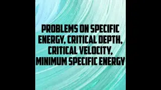 Problems on Specific Energy,Critical Depth,Critical velocity and minimum Specific energy