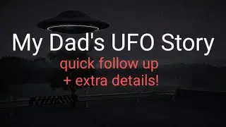 My Dad's UFO Story - Extra Details