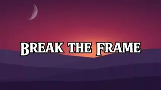 Break the Frame || Lyrics || MT