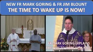 NEW FR MARK GORING & FR JIM BLOUNT THE TIME TO WAKE UP IS NOW!