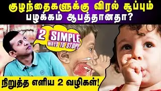 குழந்தைகளுக்கு விரல் சூப்பும் பழக்கம் ஆபத்தானதா? | நிறுத்த எளிய 2 வழிகள்! | Dr. Arunkumar