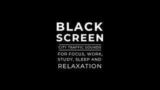 City Traffic Sounds with Black Screen | ASMR Sound for Focus, Work, Study, Sleep and Relaxation