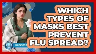 Which Types Of Masks Best Prevent Flu Spread? - Influenza Relief Guide