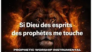 Si le Dieu des Esprits des Proph&egrave;tes Me Touche | Instrumental Proph&eacute;tique de |'Adoration Profonde