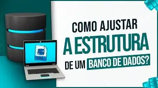 Como Ajustar a Estrutura de um Banco de Dados