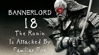 Игровой процесс BANNERLORD | 18 | Ронин атакован знакомым врагом | Mount and Blade 2