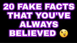 20 FAKE FACTS YOU'VE ALWAYS BELIEVED THAT ARE ACTUALLY FALSE (Part-I)