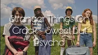 Stranger Things On Crack 1(humor) - Sweet But Psycho