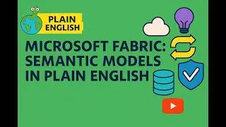 Microsoft Fabric: Semantic Models in Plain English