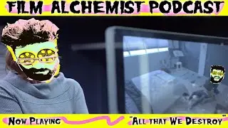 All That We Destroy (Film Alchemist Podcast)