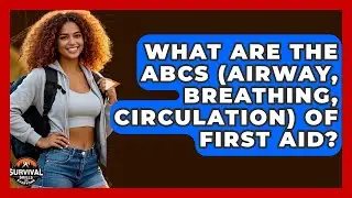 What Are The ABCs (Airway, Breathing, Circulation) Of First Aid? - Survival Skills for Everyone