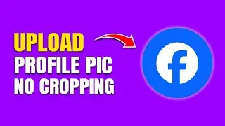 How to Upload Profile Picture on Facebook Without Cropping