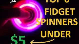 TOP 6 CHEAP FIDGET SPINNERS UNDER $5!!!!!