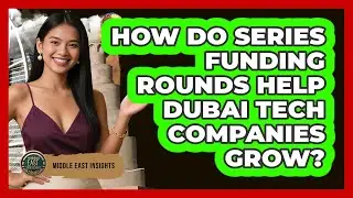How Do Series Funding Rounds Help Dubai Tech Companies Grow? - Middle East Insights