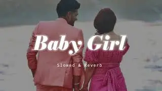 Baby Girl - Slowed & Reverb - Guru Randhawa