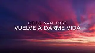 Vuelve a darme vida - Coro San José (letra)