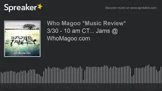 3/30 - 10 am CT... Jams @ WhoMagoo.com (part 11 of 20)