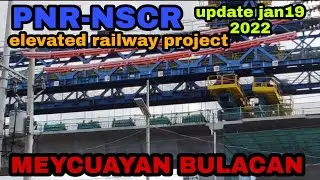 PNR-NSCR UPDATE JAN 19 2022 MEYCUAYAN BULACAN | government elevated railway project