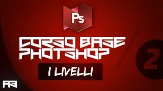 CORSO BASE Photoshop - Lezione 2: i Livelli.