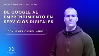 Ep. 06 | De Google al emprendimiento en servicios digitales | Con Javier Castellanos
