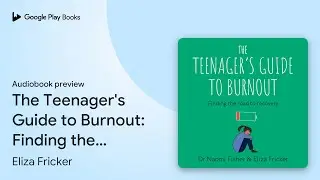 The Teenager's Guide to Burnout: Finding the&hellip; by Eliza Fricker &middot; Audiobook preview