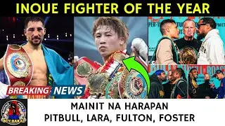 Naoya Inoue Fighter Of The Year | Harapan Ni Pitbull, Lara, Fulton | WBO Ni Janibek Posible Mabaklas