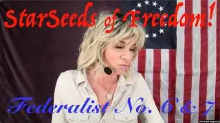 StarSeeds of Freedom! A Reading of the Federalist Papers, part 2: Federalist Nos. 6 & 7