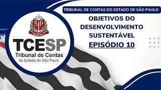 TCESP: Objetivos do desenvolvimento sustent&aacute;vel - EP10