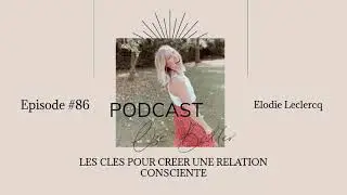 Episode #86 - Les cl&eacute;s pour cr&eacute;er une relation consciente