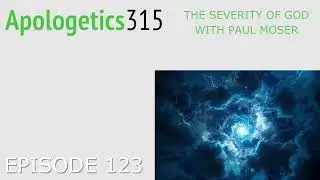 Episode 123 - The Severity of God with Paul Moser