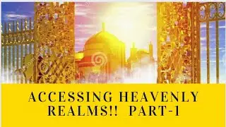 Accessing Heavenly Realms- Part 1