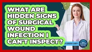 What Are Hidden Signs Of Surgical Wound Infection I Can't Inspect? - After Surgery Clarity