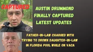 Austin Robert Drummond Captured After Days Long Manhunt - Man Charged with Attempted Drowning of DIL