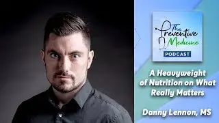 A Heavyweight of Nutrition on What Really Matters &ndash; Danny Lennon, MS