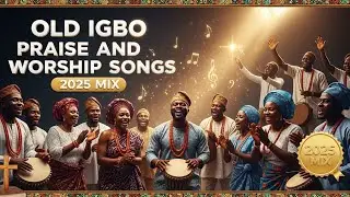 Old Igbo Praise and Worship Songs 2025 Mix | Evergreen Nigerian Gospel Music