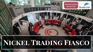 Knowledge Booster: Nickel Trading Fiasco| What's Behind The Mess?