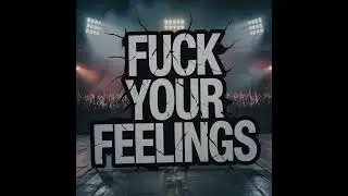 Fuck your feelings