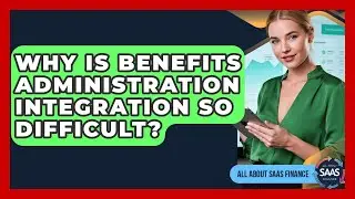 Why Is Benefits Administration Integration So Difficult? - All About SaaS Finance