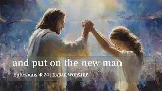[Ephesians 4:24] Scripture Worship Song | B Line Walk | Taking Off the Old, Putting On the New