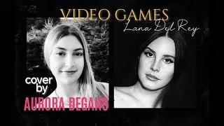 VIDEO GAMES Lana Del Rey | cover by Aurora Degano