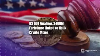 US DOJ Finalizes $400M Forfeiture Linked to Helix Crypto Mixer