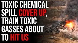 Toxic Chemical Spill COVER UP, Train Derailment Toxic Gasses ABOUT TO HIT US