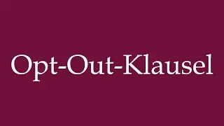 How to Pronounce ''Opt-Out-Klausel'' (Opt-out clause) Correctly in German