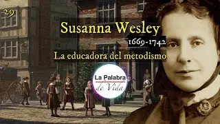 🚨 SUSANNA WESLEY ✍️ La MADRE y EDUCADORA que moldeó el metodismo y su legado en la CRIANZA | LPDV