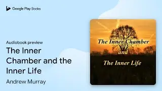 The Inner Chamber and the Inner Life by Andrew Murray &middot; Audiobook preview