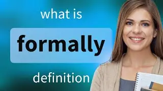 Formally &bull; FORMALLY meaning