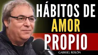 How to Cultivate Self-Love & a Healthy Mind | Habits for a Fulfilling Life &ndash; Gabriel Rol&oacute;n
