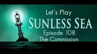 The Commission | Let's Play Sunless Sea | Episode 108