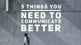 5 Things You Need to Communicate Better | Self - Help | Bianca Valerio