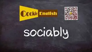 Sociably   Pronunciation, Paraphrase, Listen & Practice